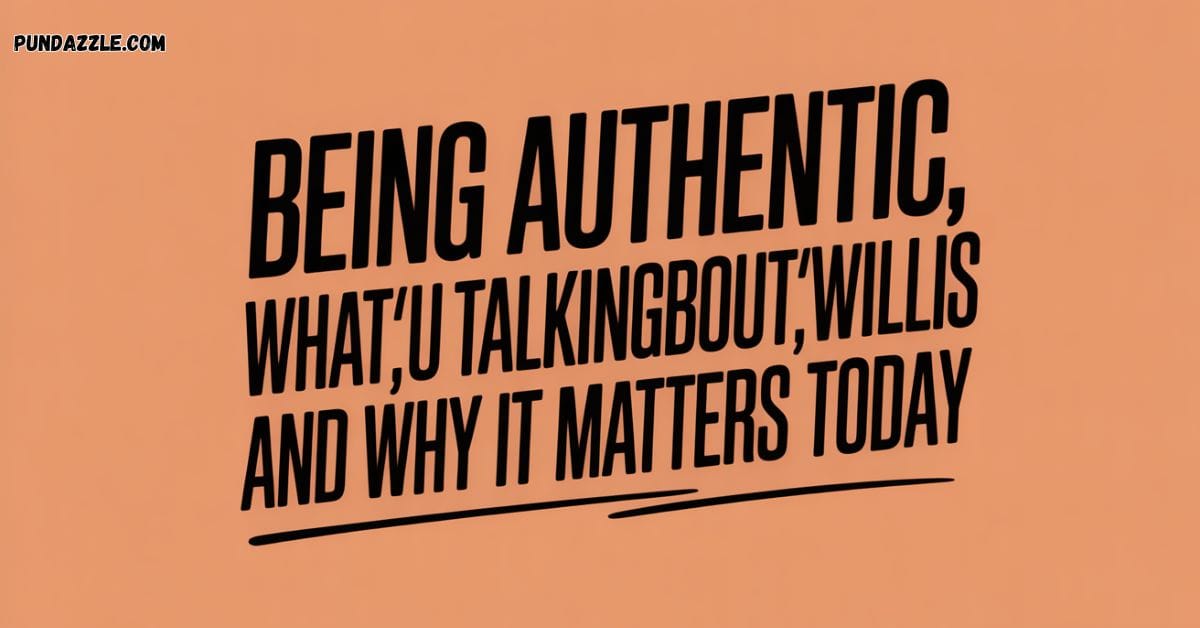 Being Authentic: WhatUTalkingBoutWillis And Why It Matters Today